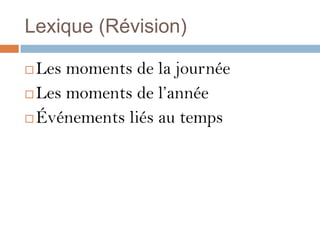 Lexique (Révision)

 Les moments de la journée
 Les moments de l’année

 Événements liés au temps
 