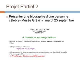 Projet Partiel 2
   Présenter une biographie d’une personne
    célèbre (Musée Grévin) : mardi 25 septembre
 