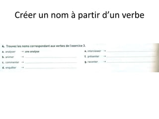 Créer un nom à partir d’un verbe
 