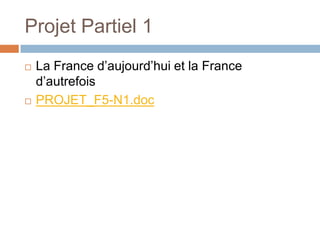 Projet Partiel 1
   La France d’aujourd’hui et la France
    d’autrefois
   PROJET_F5-N1.doc
 