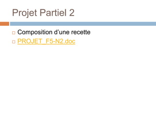 Projet Partiel 2
   Composition d’une recette
   PROJET_F5-N2.doc
 
