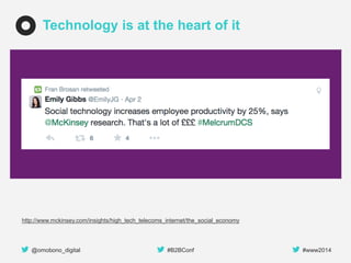 @omobono_digital 
#B2BConf 
#www2014 
Technology is at the heart of it 
http://www.mckinsey.com/insights/high_tech_telecoms_internet/the_social_economy  