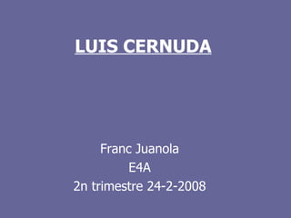 LUIS CERNUDA Franc Juanola E4A 2n trimestre 24-2-2008 