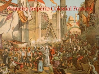 Primeiro Império Colonial Francês
 
