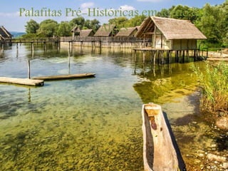 Palafitas Pré-Históricas em torno dos
Alpes
 