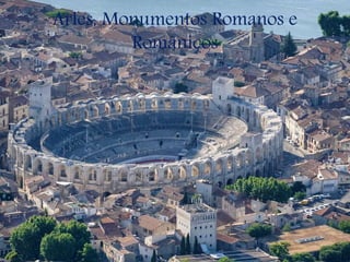 Arles, Monumentos Romanos e
Românicos
 