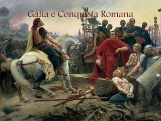 Gália e Conquista Romana
 