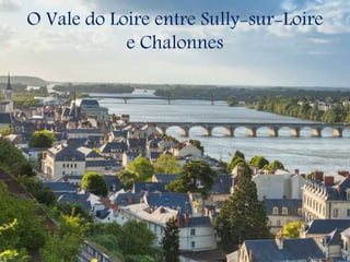 O Vale do Loire entre Sully-sur-Loire
e Chalonnes
 