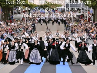 Fest-Noz, Encontro Festivo Baseado em
Práticas Coletivas e Danças
Tradicionais na Bretanha
 