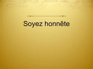 Soyez honnête
 