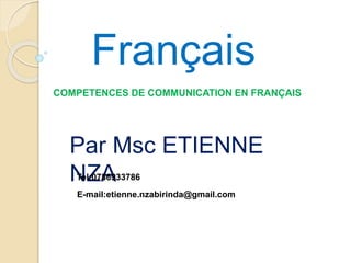 COMPETENCES DE COMMUNICATION EN FRANÇAIS
Français
Par Msc ETIENNE
NZATel:0786933786
E-mail:etienne.nzabirinda@gmail.com
 