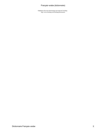 Adaptation d'un texte électronique provenant de Freelang :
http://www.freelang.com/freelang/dictionnaire/
Français−arabe (dictionnaire)
Dictionnaire Français−arabe 2
 