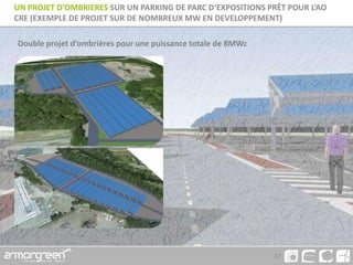 27
UN PROJET D’OMBRIERES SUR UN PARKING DE PARC D’EXPOSITIONS PRÊT POUR L’AO
CRE (EXEMPLE DE PROJET SUR DE NOMBREUX MW EN DEVELOPPEMENT)
Double projet d’ombrières pour une puissance totale de 8MWc
 