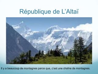 République de L’Altaï




Il y a beaucoup de montagnes parce que, c’est une chaîne de montagnes.
 