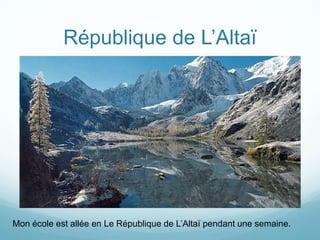 République de L’Altaï




Mon école est allée en Le République de L’Altaï pendant une semaine.
 