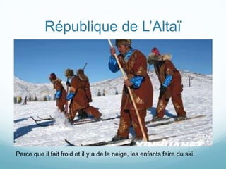 République de L’Altaï




Parce que il fait froid et il y a de la neige, les enfants faire du ski.
 