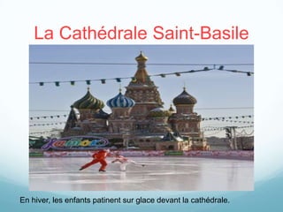 La Cathédrale Saint-Basile




En hiver, les enfants patinent sur glace devant la cathédrale.
 