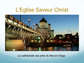 L’Eglise Saveur Christ




La cathédrale est près du fleuve Volga.
 