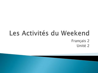 Les Activités du Weekend Français 2 Unité 2 