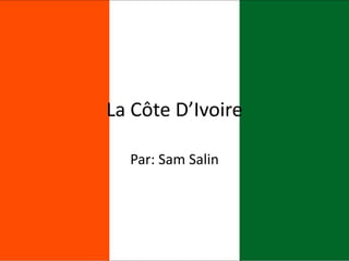 La Côte D’Ivoire
Par: Sam Salin
 