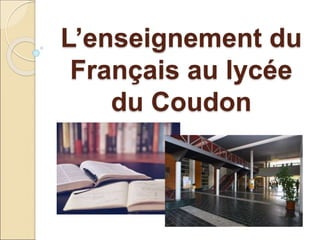 L’enseignement du
Français au lycée
du Coudon
 