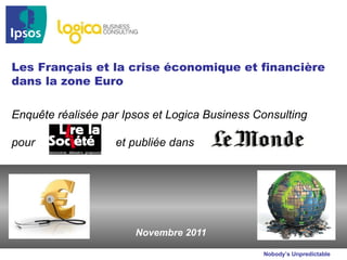 Novembre 2011 Les Français et la crise économique et financière dans la zone Euro Enquête réalisée par Ipsos et Logica Business Consulting pour  et publiée dans 