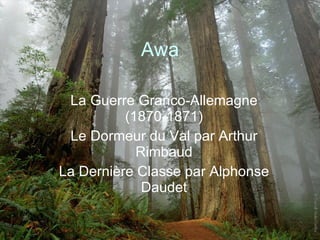 Awa La Guerre Granco-Allemagne (1870-1871) Le Dormeur du Val par Arthur Rimbaud La Dernière Classe par Alphonse Daudet 