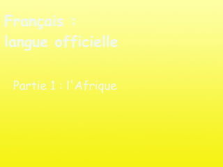 Français : langue officielle Partie 1 : l'Afrique 