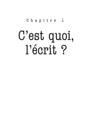 C h a p i t r e   1



C’est quoi,
 l’écrit ?
 