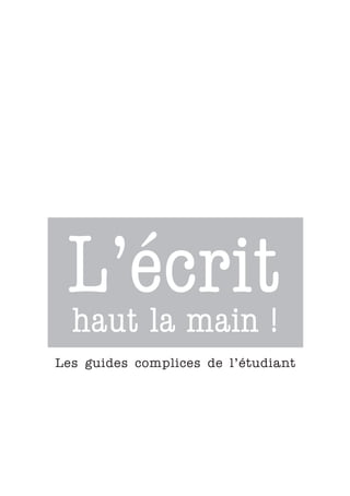 L’écrit!
 haut la main
Les guides complices de l’étudiant
 