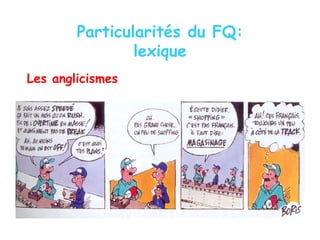 Particularités du FQ:
lexique
Les anglicismes
 