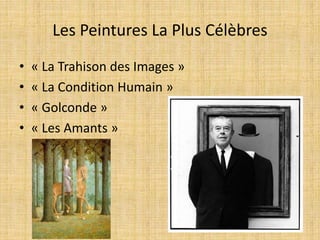 Les Peintures La Plus Célèbres
• « La Trahison des Images »
• « La Condition Humain »
• « Golconde »
• « Les Amants »
 