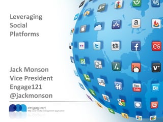 Leveraging
Social
Platforms



Jack Monson
Vice President
Engage121
@jackmonson
 