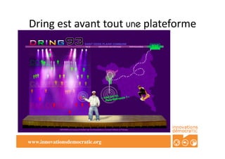 Dring	
  est	
  avant	
  tout	
  une	
  plateforme	
  
DRING 13




   www.innovationsdemocratic.org	

 