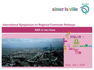 International Symposium on Regional Commuter Railways

                       RER in two lines




                                             Taipei, July 1, 2009
 