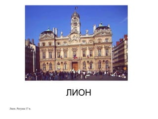 ЛИОН Лион. Ратуша 17 в. 