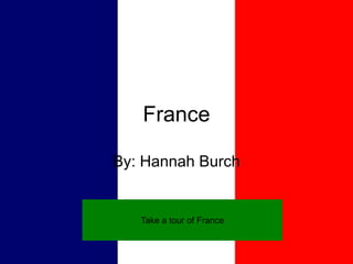 France

By: Hannah Burch


   Take a tour of France
 