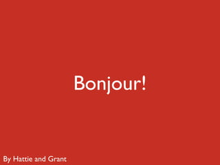Bonjour!


By Hattie and Grant
 