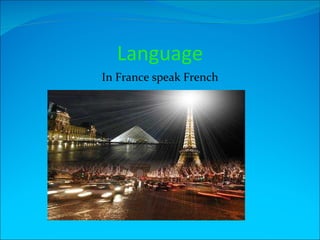 Language
In France speak French
 
