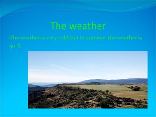 The weather
The weather is very cold,but in summer the weather is
50 %
 