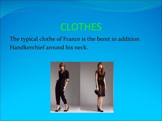 CLOTHES
The typical clothe of France is the beret in addition
Handkerchief around his neck.
 