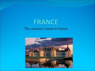 The country’s name is France
 