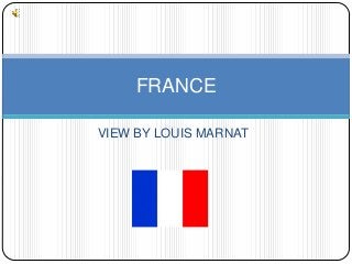 VIEW BY LOUIS MARNAT
FRANCE
 