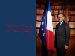 Monsieur le Président Dr. Nicolas Sarkozy 