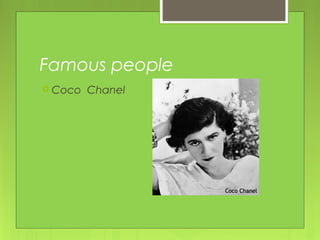 Famous people
 Coco Chanel
 