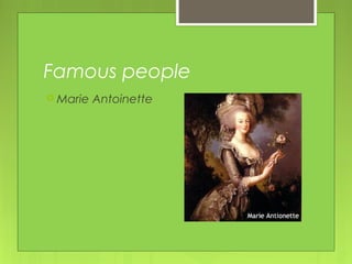 Famous people
 Marie Antoinette
 