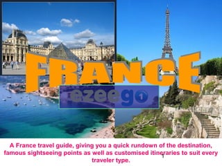 1
A France travel guide, giving you a quick rundown of the destination,
famous sightseeing points as well as customised itineraries to suit every
traveler type.
 