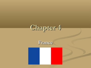 Chapter 4Chapter 4
FranceFrance
 