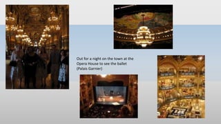 Out for a night on the town at the
Opera House to see the ballet
(Palais Garnier)