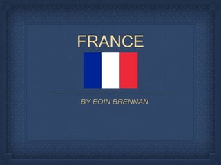 FRANCE
BY EOIN BRENNAN
 
